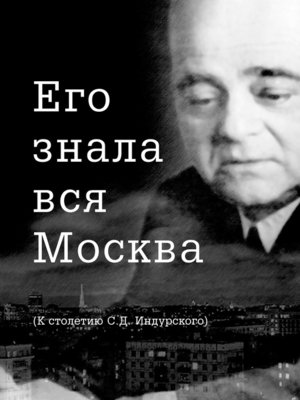 cover image of Его знала вся Москва. К столетию С. Д. Индурского
